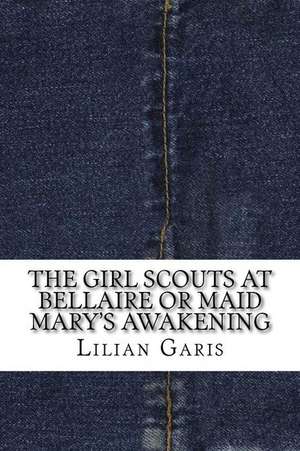 The Girl Scouts at Bellaire or Maid Mary's Awakening de Lilian Garis