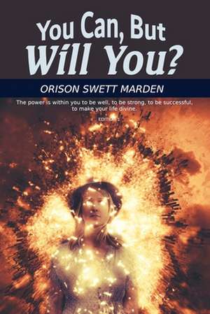 You Can, But Will You? de Orison Swett Marden