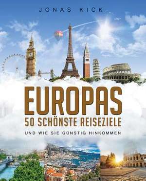 Europas 50 Schonste Reiseziele Und Wie Sie Gunstig Hinkommen de Kick, Jonas