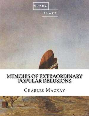 Memoirs of Extraordinary Popular Delusions de Charles MacKay