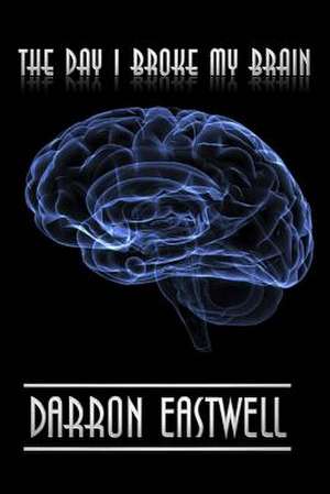 The Day I Broke My Brain de Eastwell, Darron