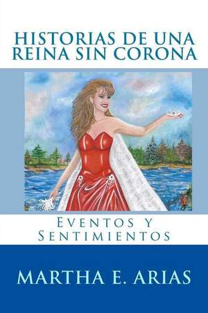 Historias de Una Reina Sin Corona de Martha E. Arias