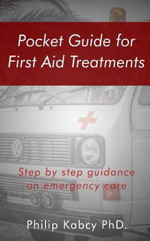 Pocket Guide for First Aid Treatments de Phd, Philip Kabcy