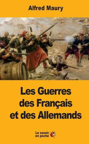 Les Guerres Des Francais Et Des Allemands de Alfred Maury