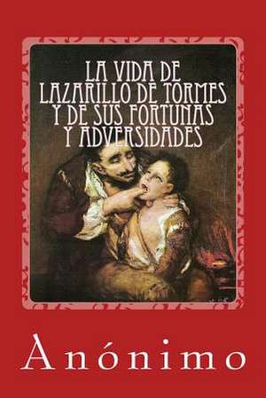 La Vida de Lazarillo de Tormes y de Sus Fortunas y Adversidades de Anonimo