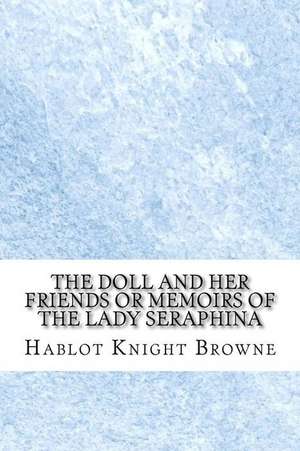 The Doll and Her Friends or Memoirs of the Lady Seraphina de Hablot Knight Browne