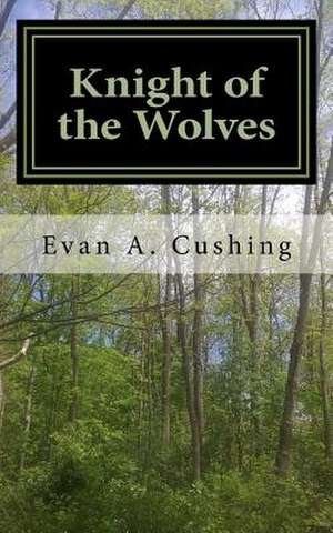 Knight of the Wolves de Evan a. Cushing