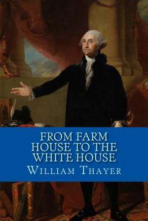 From Farm House to the White House de Thayer, William Makepeace