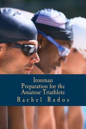 Ironman Preparation for the Amateur Triathlete de Rados, Mrs Rachel Ann