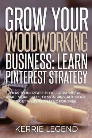 Grow Your Woodworking Business de Legend, Kerrie