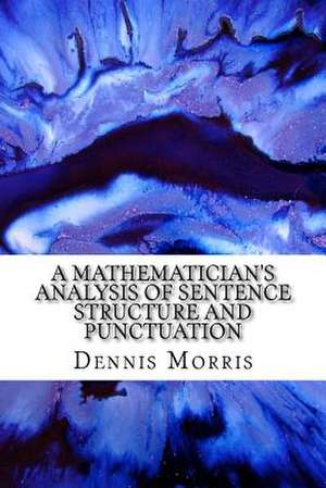 A Mathematician's Analysis of Sentence Structure and Punctuation de Dennis Morris