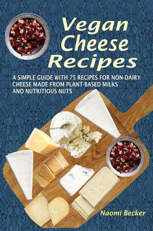 Vegan Cheese Recipes de Naomi Becker