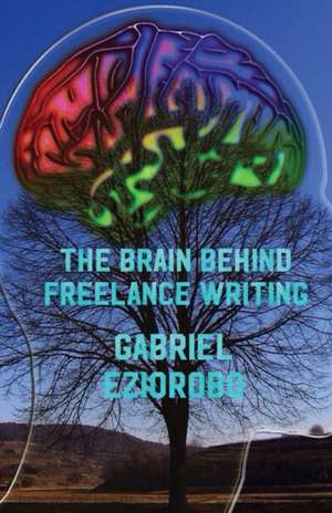 The Brain Behind Freelance Writing de Eziorobo, Gabriel