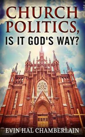 Church Politics, Is It God's Way? de Chamberlain, Evin Hal