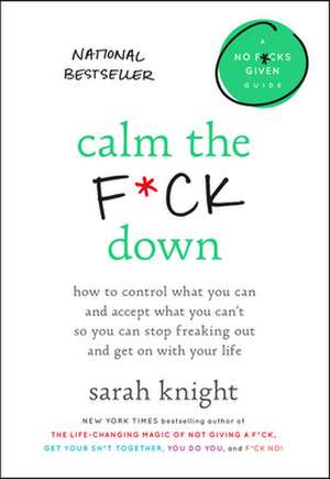 Calm the F*ck Down: How to Control What You Can and Accept What You Can't So You Can Stop Freaking Out and Get On With Your Life de Sarah Knight