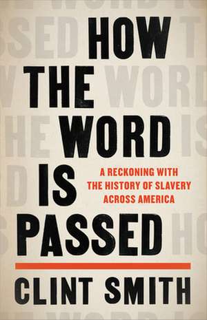 How the Word Is Passed: A Reckoning with the History of Slavery Across America de Clint Smith