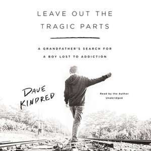 Leave Out the Tragic Parts: A Grandfather's Search for a Boy Lost to Addiction de Dave Kindred