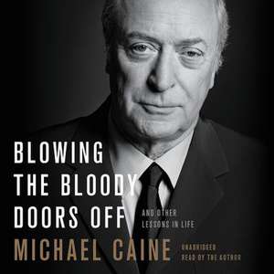 Blowing the Bloody Doors Off: And Other Lessons in Life de Michael Caine