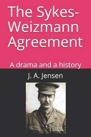 The Sykes-Weizmann Agreement: A drama and a history de J. A. Jensen