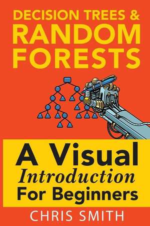 Decision Trees and Random Forests: A Visual Introduction for Beginners de Mark Koning