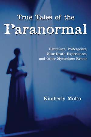 True Tales of the Paranormal de Kimberly Molto