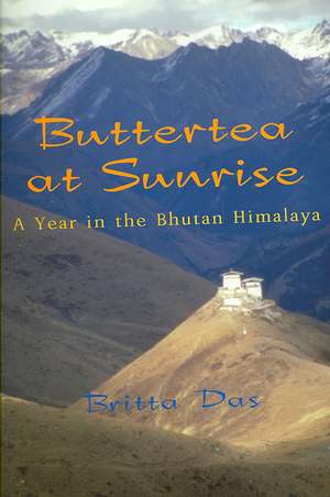 Buttertea at Sunrise: A Year in the Bhutan Himalaya de Britta Das