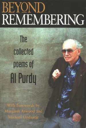 Beyond Remembering: The Collected Poems of Al Purdy de Al Purdy