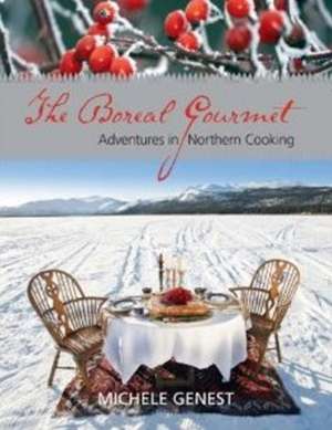 The Boreal Gourmet: Adventures in Northern Cooking de Michele Genest