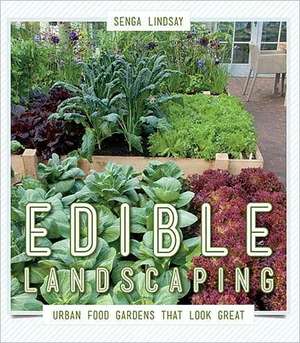 Edible Landscaping: Urban Food Gardens That Look Great de Senga Lindsay