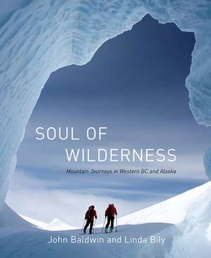 Soul of Wilderness: Journeys in the Coast Mountains de John Baldwin