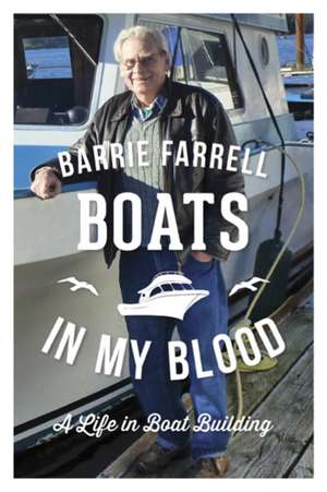 Boats in My Blood: A Life in Boatbuilding de Barrie Farrell