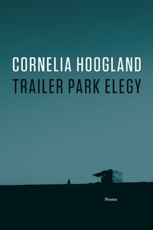 Trailer Park Elegy de Cornelia Hoogland