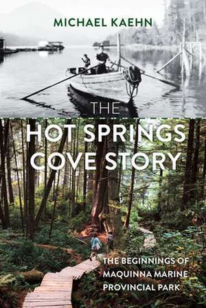 The Hot Springs Cove Story: The Beginnings of Maquinna Marine Provincial Park de Michael Kaehn