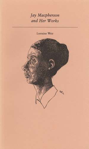 Jay MacPherson and Her Works de Lorraine Weir