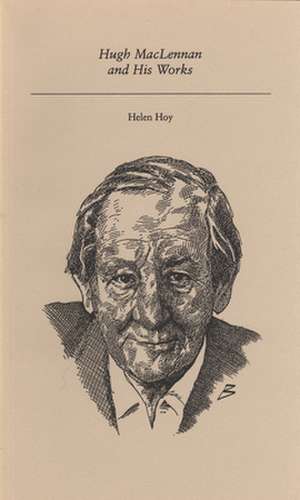 Hugh MacLennan and His Works de Helen Hoy