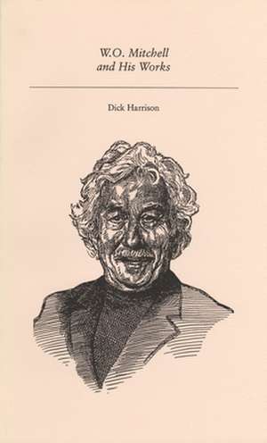 W.O. Mitchell and His Works de Dick Harrison