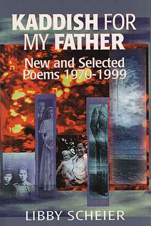 Kaddish for My Father: New and Selected Poems 1970-1999 de Libby Scheier