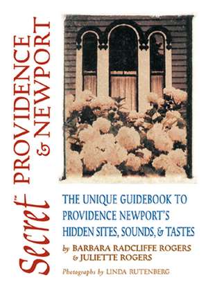 Secret Providence & Newport: The Unique Guidebook to Providence & Newport's Hidden Sites, Sounds & Tastes de Barbara Radcliffe Rogers