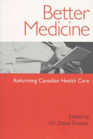 Better Medicine: Reforming Canadian Health Care de David Gratzer