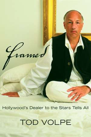 Framed: America's Art Dealer to the Stars Tells All de Tod Volpe