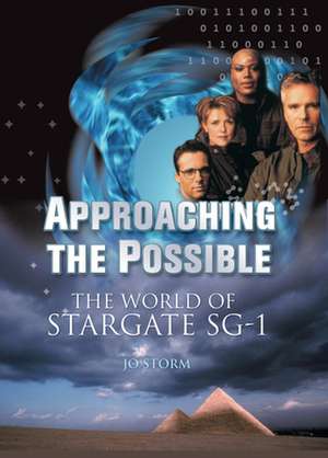 Approaching The Possible: The World of Stargate SG-1 de Jo Storm