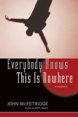 Everybody Knows This Is Nowhere: A Mystery de John Mcfetridge