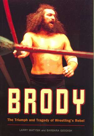 Brody: The Triumph and Tragedy of Wrestling's Rebel de Larry Matysik