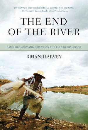 The End of the River: Strangling the Rio Sao Francisco de Brian Harvey