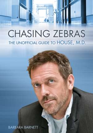 Chasing Zebras: The Unofficial Guide to House, M.D. de Barbara Barnett