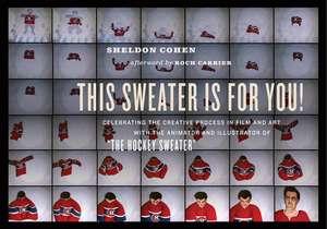 This Sweater Is For You!: Celebrating the Creative Process in Film and Art with the Animator and Illustrator of 'The Hockey Sweater' de Sheldon Cohen