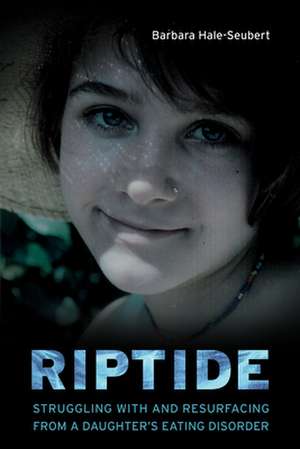 Riptide: Struggling with and Resurfacing from a Daughter's Eating Disorder de Barbara Hale-Seubert