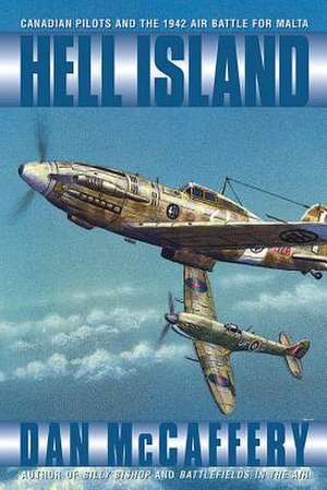 Hell Island: Canadian Pilots and the 1942 Air Battle for Malta de Dan McCaffery