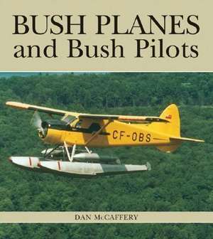 Bush Planes and Bush Pilots de Dan McCaffery