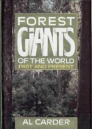 Forest Giants of the World: Past and Present de Al Carder